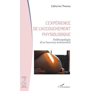Thomas, Catherine L'expérience de l'accouchement physiologique: Anthropologie d’un heureux évènement (Pratique Sage-Femme/Sciences-Maïeutique) Thomas, Catherine L'expérience de l'accouchement physiologique: Anthropologie d’un heureux évènement (Pratique Sage-Femme/Sciences-Maïeutique)