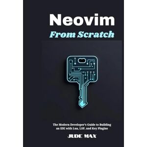 Max, Jude Neovim from Scratch: The Modern Developer’s Guide to Building an IDE with Lua, LSP, and Key Plugins Max, Jude Neovim from Scratch: The Modern Developer’s Guide to Building an IDE with Lua, LSP, and Key Plugins
