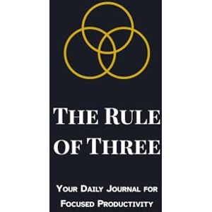 de Castellane, A. The Rule of Three: Your Daily Journal for Hyperfocus and Intentional Productivity de Castellane, A. The Rule of Three: Your Daily Journal for Hyperfocus and Intentional Productivity