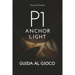 Parham, Raymond P1: ANCHOR LIGHT GUIDA AL GIOCO: Sblocca segreti, padroneggia ogni personaggio e domina ogni missione con Expert Strategiesger Parham, Raymond P1: ANCHOR LIGHT GUIDA AL GIOCO: Sblocca segreti, padroneggia ogni personaggio e domina ogni missione con Expert Strategiesger