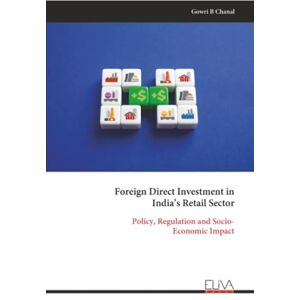 Chanal, Gowri B Foreign Direct Investment in India’s Retail Sector: Policy, Regulation and Socio- Economic Impact Chanal, Gowri B Foreign Direct Investment in India’s Retail Sector: Policy, Regulation and Socio- Economic Impact