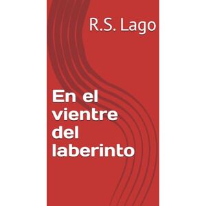 Lago, R.S. En el vientre del laberinto (Trilogía La vida es literatura.) Lago, R.S. En el vientre del laberinto (Trilogía La vida es literatura.)