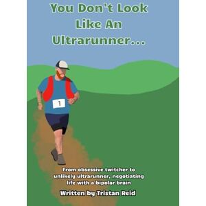 Reid, Tristan You Don't Look Like An Ultra-runner....: From obsessive twitcher to unlikely ultra-runner, negotiating life with a bipolar brain Reid, Tristan You Don't Look Like An Ultra-runner....: From obsessive twitcher to unlikely ultra-runner, negotiating life with a bipolar brain
