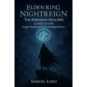Lord, Samuel Elden Ring Nightreign: The Forsaken Hollows Game Guide: Complete Walkthrough, Builds & Nightlord Mastery Lord, Samuel Elden Ring Nightreign: The Forsaken Hollows Game Guide: Complete Walkthrough, Builds & Nightlord Mastery