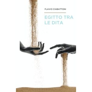 Ciabattoni, Flavio Egitto Tra Le Dita (Oriente e Occidente) Ciabattoni, Flavio Egitto Tra Le Dita (Oriente e Occidente)