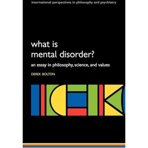 Bolton, Derek What is Mental Disorder? : An essay in philosophy, science, and values: An essay in philosophy, science, and values (International Perspectives in Philosophy & Psychiatry) Bolton, Derek What is Mental Disorder? : An essay in philosophy, science, and values: An essay in philosophy, science, and values (International Perspectives in Philosophy & Psychiatry)