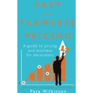 Wilkinson, Pete Fast and Flawless Pricing: A pricing guide for decorators Wilkinson, Pete Fast and Flawless Pricing: A pricing guide for decorators