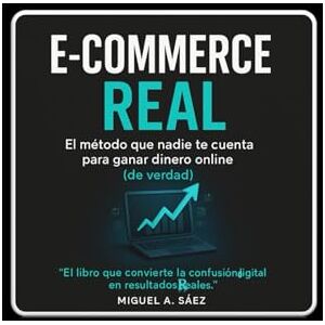 Saéz, Miguel A. E-commerce Real: El método que nadie te cuenta para ganar dinero online (de verdad): El libro que convierte la confusión digital en resultados reales ... CAMINO HACIA LA LIBERTAD FINANCIERA Y MENTAL) Saéz, Miguel A. E-commerce Real: El método que nadie te cuenta para ganar dinero online (de verdad): El libro que convierte la confusión digital en resultados reales ... CAMINO HACIA LA LIBERTAD FINANCIERA Y MENTAL)