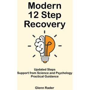 Rader, Glenn Modern 12 Step Recovery: Alcoholics Anonymous for the 21st Century Rader, Glenn Modern 12 Step Recovery: Alcoholics Anonymous for the 21st Century
