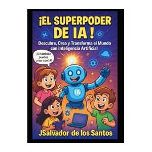 De Los Santos, Jsalvador ¡El Superpoder de la IA!: Descubre, Crea y Transforma el Mundo con Inteligencia Artificial (libros jsdls) De Los Santos, Jsalvador ¡El Superpoder de la IA!: Descubre, Crea y Transforma el Mundo con Inteligencia Artificial (libros jsdls)