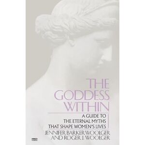Woolger, Roger J. J. Goddess Within: A Guide to the Eternal Myths that Shape Women's Lives Woolger, Roger J. J. Goddess Within: A Guide to the Eternal Myths that Shape Women's Lives