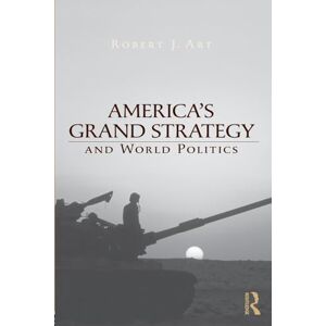Art, Robert America's Grand Strategy and World Politics Art, Robert America's Grand Strategy and World Politics