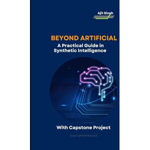 Singh, Ajit Beyond Artificial : A Practical Guide in Synthetic Intelligence Singh, Ajit Beyond Artificial : A Practical Guide in Synthetic Intelligence