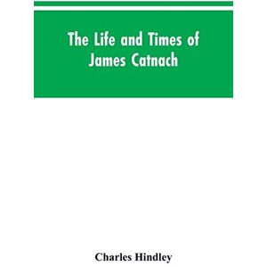 Hindley, Charles The life and times of James Catnach: (late of Seven Dials), ballad monger Hindley, Charles The life and times of James Catnach: (late of Seven Dials), ballad monger