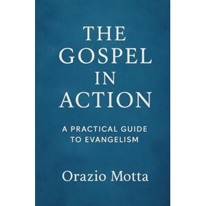 Motta, Dott Orazio The Gospel in Action: A Practical Guideto Evangelism Motta, Dott Orazio The Gospel in Action: A Practical Guideto Evangelism