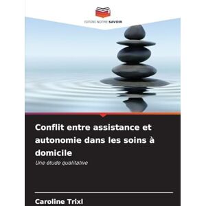 Trixl, Caroline Conflit entre assistance et autonomie dans les soins à domicile: Une étude qualitative Trixl, Caroline Conflit entre assistance et autonomie dans les soins à domicile: Une étude qualitative