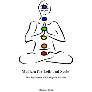 Opelt, Rüdiger Medizin für Leib und Seele: Wie Psychosomatik uns gesund erhält Opelt, Rüdiger Medizin für Leib und Seele: Wie Psychosomatik uns gesund erhält