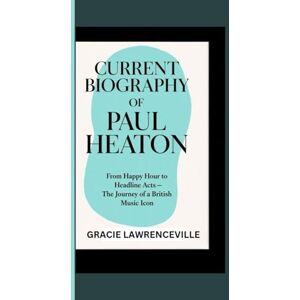 LAWRENCEVILLE, GRACIE CURRENT BIOGRAPHY OF PAUL HEATON: From Happy Hour to Headline Acts – The Journey of a British Music Icon LAWRENCEVILLE, GRACIE CURRENT BIOGRAPHY OF PAUL HEATON: From Happy Hour to Headline Acts – The Journey of a British Music Icon