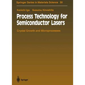 Iga, Kenichi Process Technology for Semiconductor Lasers: Crystal Growth and Microprocesses: 30 (Springer Series in Materials Science, 30) Iga, Kenichi Process Technology for Semiconductor Lasers: Crystal Growth and Microprocesses: 30 (Springer Series in Materials Science, 30)