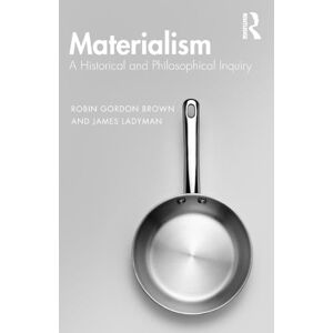Robin Gordon Brown Materialism: A Historical and Philosophical Inquiry Robin Gordon Brown Materialism: A Historical and Philosophical Inquiry