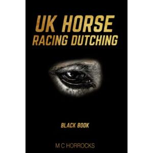 Horrocks, M C UK HORSE RACING DUTCHING BLACK BOOK Horrocks, M C UK HORSE RACING DUTCHING BLACK BOOK