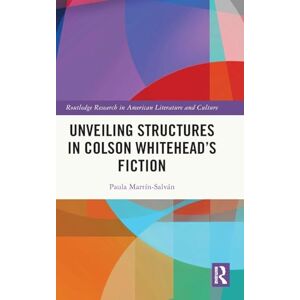 Martín-Salván, Paula Unveiling Structures in Colson Whitehead’s Fiction (Routledge Research in American Literature and Culture) Martín-Salván, Paula Unveiling Structures in Colson Whitehead’s Fiction (Routledge Research in American Literature and Culture)