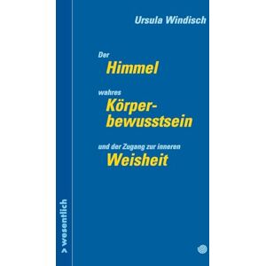 Windisch, Ursula Der Himmel, wahres Körperbewusstsein und der Zugang zu innerer Weisheit Windisch, Ursula Der Himmel, wahres Körperbewusstsein und der Zugang zu innerer Weisheit