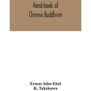 John Eitel, Ernest Hand-book of Chinese Buddhism, being a Sanskrit-Chinese dictionary with vocabularies of Buddhist terms in Pali, Singhalese, Siamese, Burmese, Tibetan, Mongolian and Japanese John Eitel, Ernest Hand-book of Chinese Buddhism, being a Sanskrit-Chinese dictionary with vocabularies of Buddhist terms in Pali, Singhalese, Siamese, Burmese, Tibetan, Mongolian and Japanese