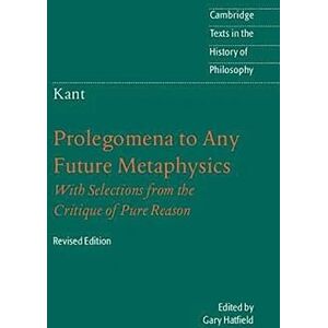 Kant, Immanuel Immanuel Kant: Prolegomena to Any Future Metaphysics: That Will Be Able to Come Forward as Science: With Selections from the Critique of Pure Reason (Cambridge Texts in the History of Philosophy) Kant, Immanuel Immanuel Kant: Prolegomena to Any Future Metaphysics: That Will Be Able to Come Forward as Science: With Selections from the Critique of Pure Reason (Cambridge Texts in the History of Philosophy)