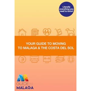 Styles, Joanna Your Guide to Moving to Malaga & the Costa del Sol: Literally everything you need to know! Styles, Joanna Your Guide to Moving to Malaga & the Costa del Sol: Literally everything you need to know!