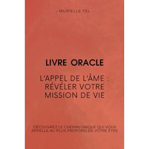 FEL, MURIELLE L’Appel de l’Âme : Révéler votre mission de vie: Découvrez le chemin unique qui vous appelle au plus profond de votre être FEL, MURIELLE L’Appel de l’Âme : Révéler votre mission de vie: Découvrez le chemin unique qui vous appelle au plus profond de votre être