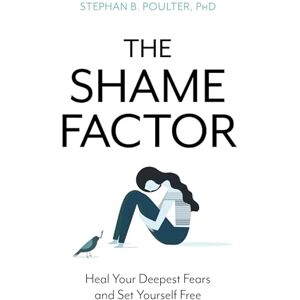 Poulter, Stephan The Shame Factor: Heal Your Deepest Fears and Set Yourself Free Poulter, Stephan The Shame Factor: Heal Your Deepest Fears and Set Yourself Free