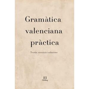 Academy, EOI GRAMÀTICA VALENCIANA PRÀCTICA: Teoria, exercicis i solucions. Serie de libros para aprobar la EOI Academy, EOI GRAMÀTICA VALENCIANA PRÀCTICA: Teoria, exercicis i solucions. Serie de libros para aprobar la EOI