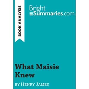 Summaries, Bright What Maisie Knew by Henry James (Book Analysis): Detailed Summary, Analysis and Reading Guide (BrightSummaries.com) Summaries, Bright What Maisie Knew by Henry James (Book Analysis): Detailed Summary, Analysis and Reading Guide (BrightSummaries.com)