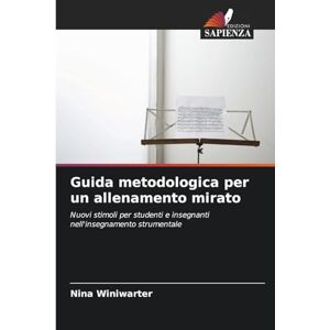 Winiwarter, Nina Guida metodologica per un allenamento mirato: Nuovi stimoli per studenti e insegnanti nell'insegnamento strumentale Winiwarter, Nina Guida metodologica per un allenamento mirato: Nuovi stimoli per studenti e insegnanti nell'insegnamento strumentale