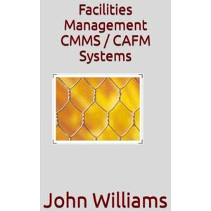 Williams, Dr John Facilities Management CMMS / CAFM Systems Williams, Dr John Facilities Management CMMS / CAFM Systems