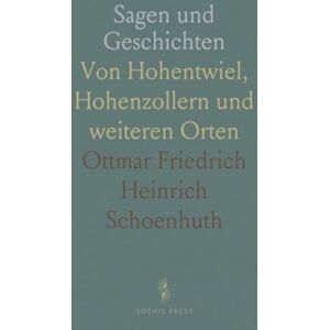 Ottmar Friedrich Heinrich, Schoenhuth Sagen und Geschichten: Von Hohentwiel, Hohenzollern und weiteren Orten Ottmar Friedrich Heinrich, Schoenhuth Sagen und Geschichten: Von Hohentwiel, Hohenzollern und weiteren Orten