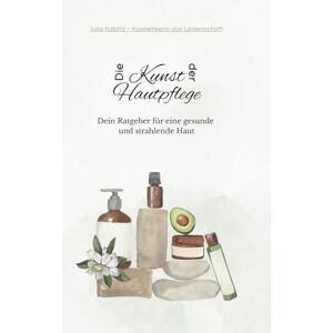 Kablitz, Julia Die Kunst der Hautpflege: Dein Ratgeber für eine gesunde und strahlende Haut 87 Seiten hilfreiche Tipps; Analysehilfen; Wirkstoffkunde; INCI; Tabellen; Notizseiten; Routineplaner; Ratgeber Kablitz, Julia Die Kunst der Hautpflege: Dein Ratgeber für eine gesunde und strahlende Haut 87 Seiten hilfreiche Tipps; Analysehilfen; Wirkstoffkunde; INCI; Tabellen; Notizseiten; Routineplaner; Ratgeber