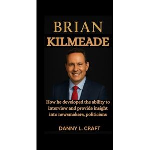 Craft BRIAN KILMEADE: How he developed the ability to interview and provide insight into newsmakers, politicians Craft BRIAN KILMEADE: How he developed the ability to interview and provide insight into newsmakers, politicians