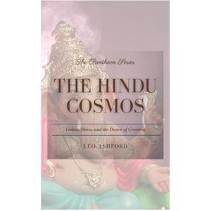 Ashford, Leo The Hindu Cosmos: Vishnu, Shiva and the Dance of Creation (The Pantheon Series) Ashford, Leo The Hindu Cosmos: Vishnu, Shiva and the Dance of Creation (The Pantheon Series)