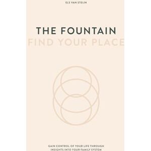 Van Steijn, Els The fountain, find your place: Control your life through insight into your family system Van Steijn, Els The fountain, find your place: Control your life through insight into your family system