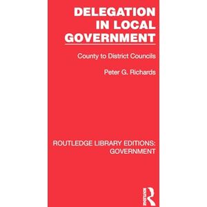 Richards, Peter G. Delegation in Local Government: County to District Councils (Routledge Library Editions: Government) Richards, Peter G. Delegation in Local Government: County to District Councils (Routledge Library Editions: Government)
