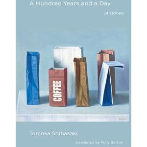 Shibasaki, Tomoka A Hundred Years and a Day: 34 Stories Shibasaki, Tomoka A Hundred Years and a Day: 34 Stories