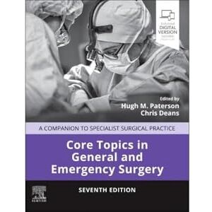 Core Topics in General and Emergency Surgery: A Companion to Specialist Surgical Practice Core Topics in General and Emergency Surgery: A Companion to Specialist Surgical Practice