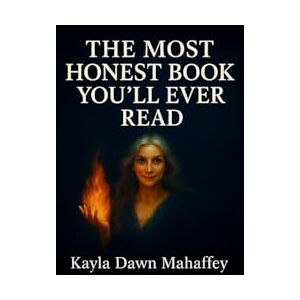 Mahaffey, Kayla Dawn Dawn The Most Honest Book You’ll Ever Read: A Reckoning, a Resurrection, a Return Mahaffey, Kayla Dawn Dawn The Most Honest Book You’ll Ever Read: A Reckoning, a Resurrection, a Return