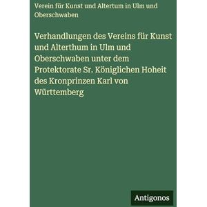 Verein Für Kunst Und Altertum Verhandlungen des Vereins für Kunst und Alterthum in Ulm und Oberschwaben unter dem Protektorate Sr. Königlichen Hoheit des Kronprinzen Karl von Württemberg Verein Für Kunst Und Altertum Verhandlungen des Vereins für Kunst und Alterthum in Ulm und Oberschwaben unter dem Protektorate Sr. Königlichen Hoheit des Kronprinzen Karl von Württemberg