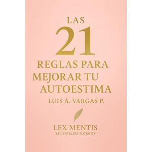 Vargas P., Luis Á. Las 21 reglas para mejorar tu autoestima: Cómo reconstruir tu valor personal y vivir desde la confianza interior Vargas P., Luis Á. Las 21 reglas para mejorar tu autoestima: Cómo reconstruir tu valor personal y vivir desde la confianza interior