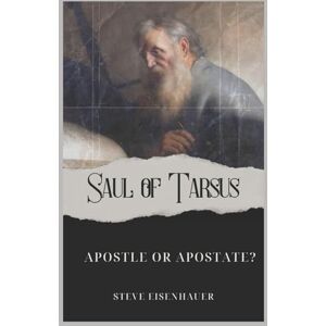 Eisenhauer Jr., Mr. Steve Brad Saul of Tarsus: Apostle or Apostate? Eisenhauer Jr., Mr. Steve Brad Saul of Tarsus: Apostle or Apostate?