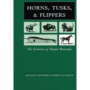 Prothero, Donald R. Horns, Tusks, and Flippers: The Evolution of Hoofed Mammals Prothero, Donald R. Horns, Tusks, and Flippers: The Evolution of Hoofed Mammals