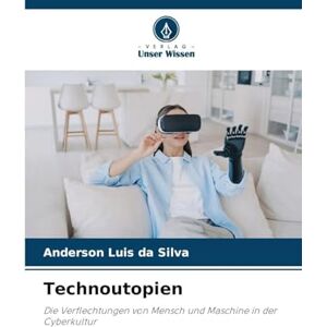 Silva Technoutopien: Die Verflechtungen von Mensch und Maschine in der Cyberkultur Silva Technoutopien: Die Verflechtungen von Mensch und Maschine in der Cyberkultur
